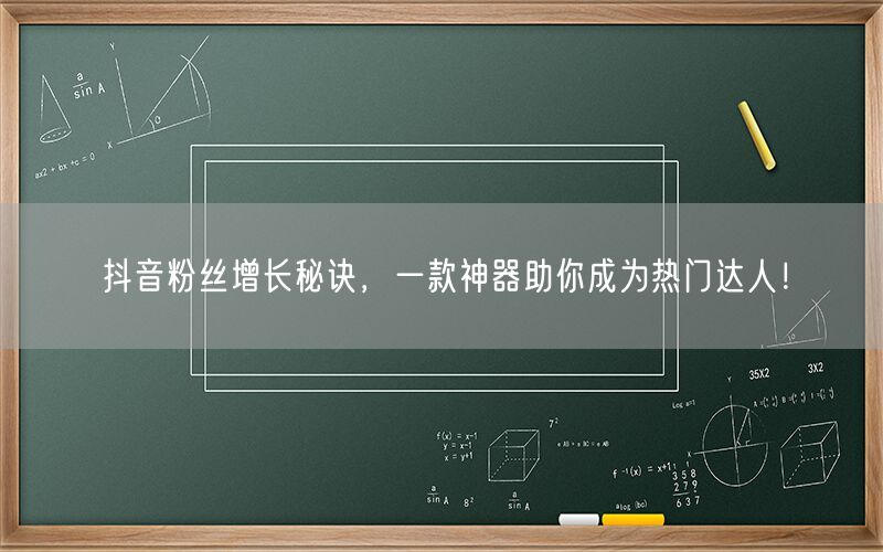 抖音粉丝增长秘诀，一款神器助你成为热门达人！