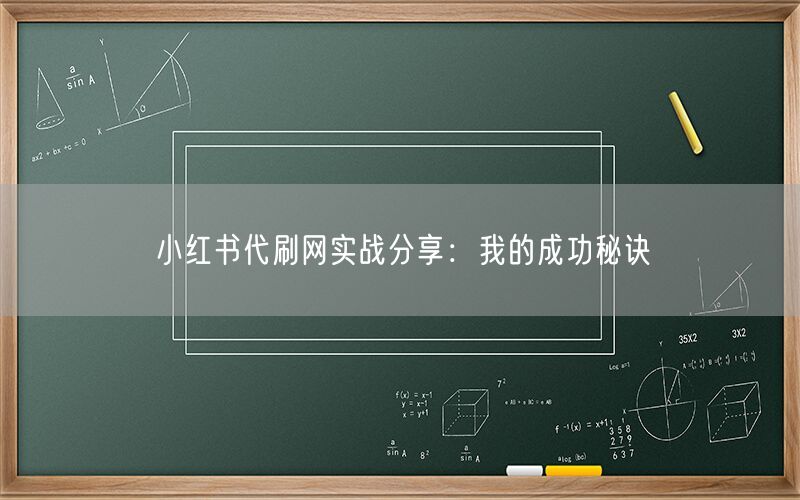 小红书代刷网实战分享：我的成功秘诀