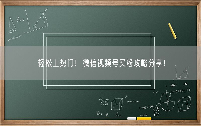 轻松上热门！微信视频号买粉攻略分享！